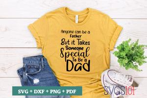 Anyone Can Be A Father But It Takes Someone Special To Be A Dad