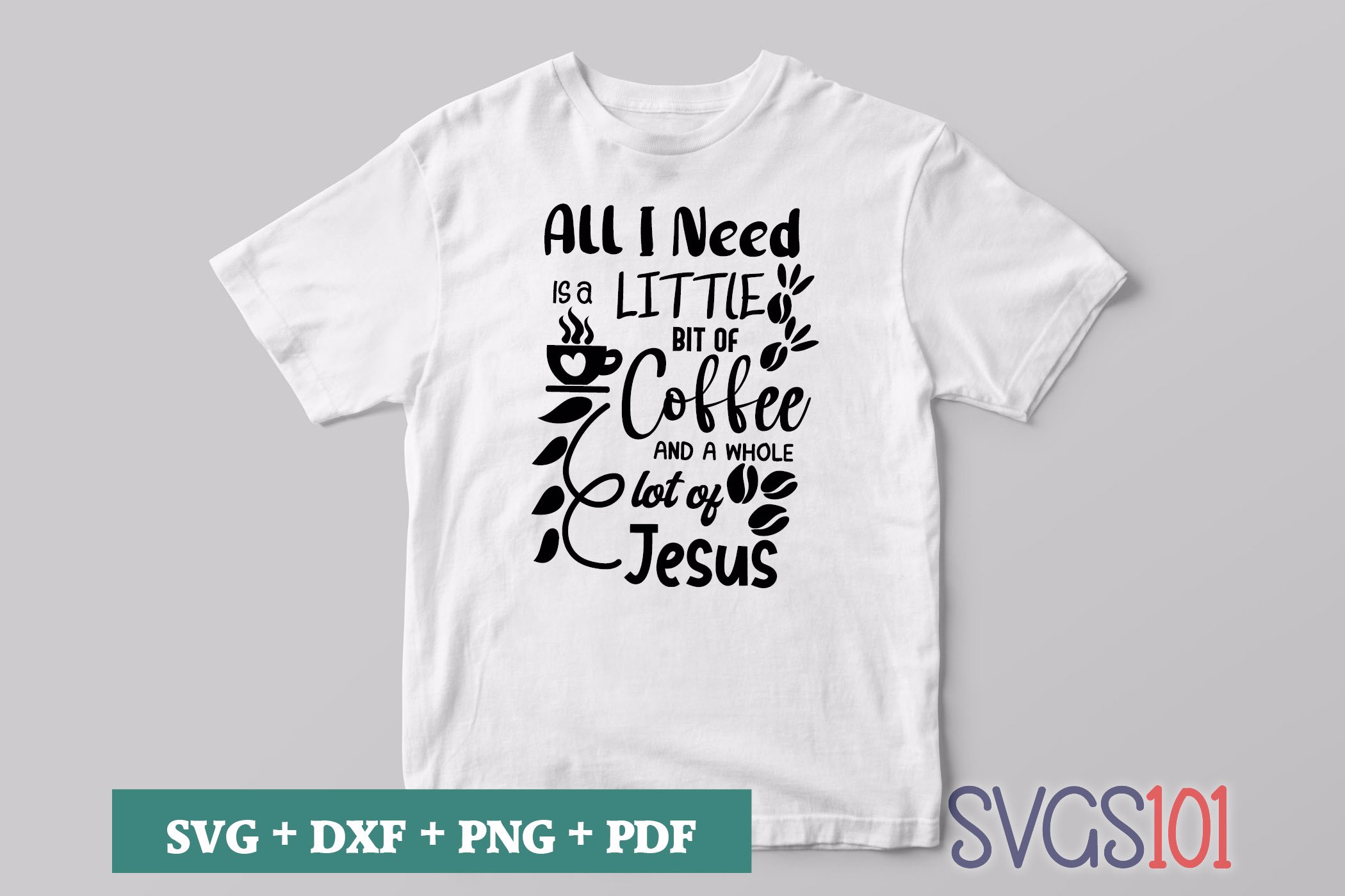 All I Need Is A little Bit Of Coffee And A Whole Lot Of Jesus