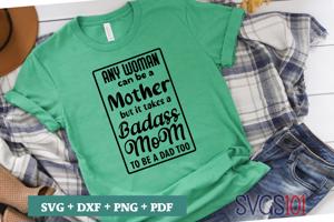 Any Woman Can Be A Mother But It Takes A Badass Mom To Be A Dad Too