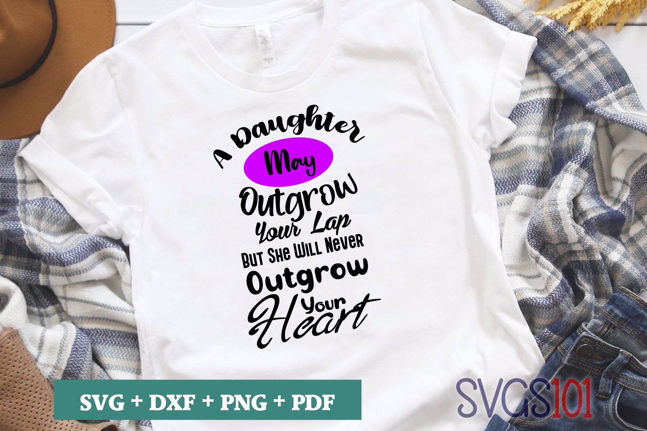 A Daughter May Outgrow Your Lap But She Will Never Outgrow Your Heart