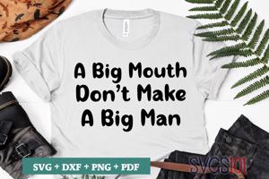 A Big Mouth Don't Make A Big Man