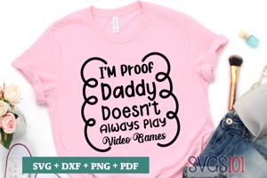 I'm Proof Daddy Doesn't Always Play Video Games
